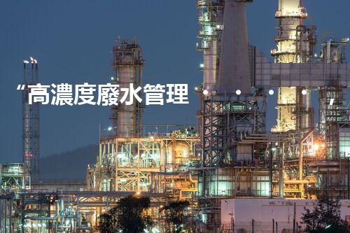 “高濃度廢水管理，綠色環(huán)保新篇章”
